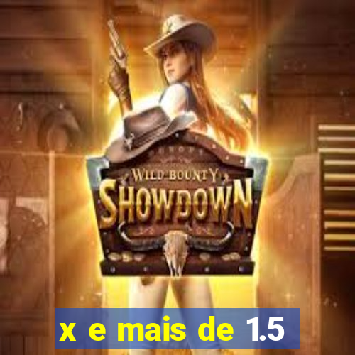 x e mais de 1.5